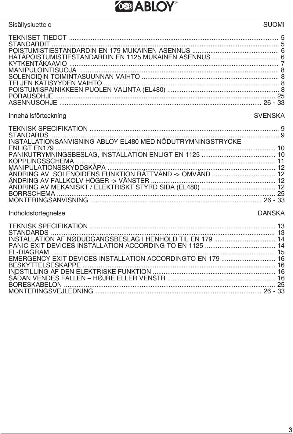 .. 26-33 Innehållsförteckning SVENSKA TEKNISK SPECIFIKATION... 9 STANDARDS... 9 INSTALLATIONSANVISNING ABLOY EL480 MED NÖDUTRYMNINGSTRYCKE ENLIGT EN179.