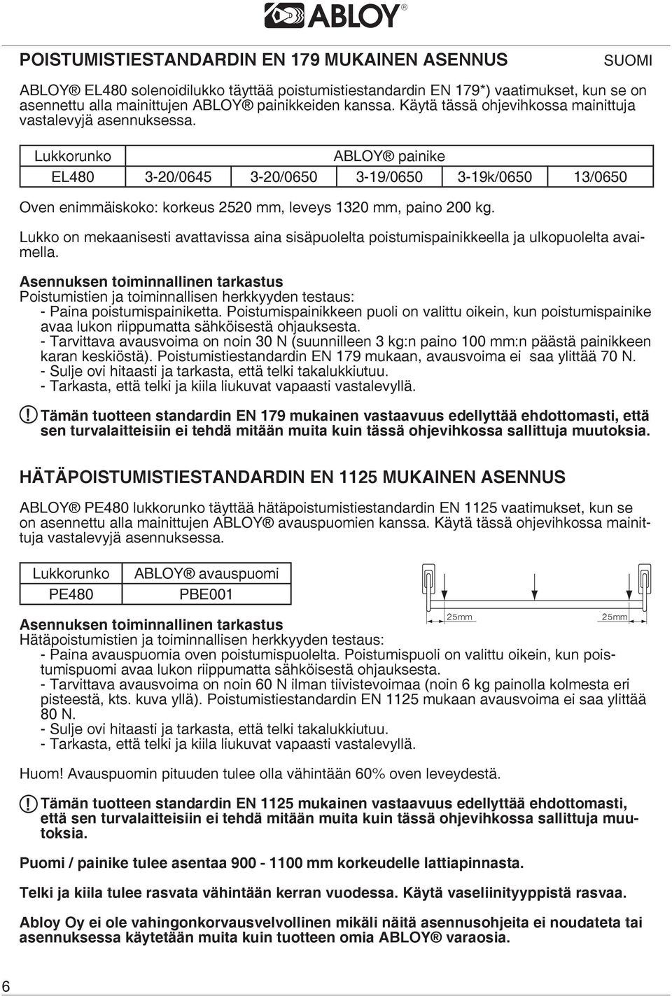 Lukkorunko ABLOY painike EL480 3-20/0645 3-20/0650 3-19/0650 3-19k/0650 13/0650 Oven enimmäiskoko: korkeus 2520 mm, leveys 1320 mm, paino 200 kg.