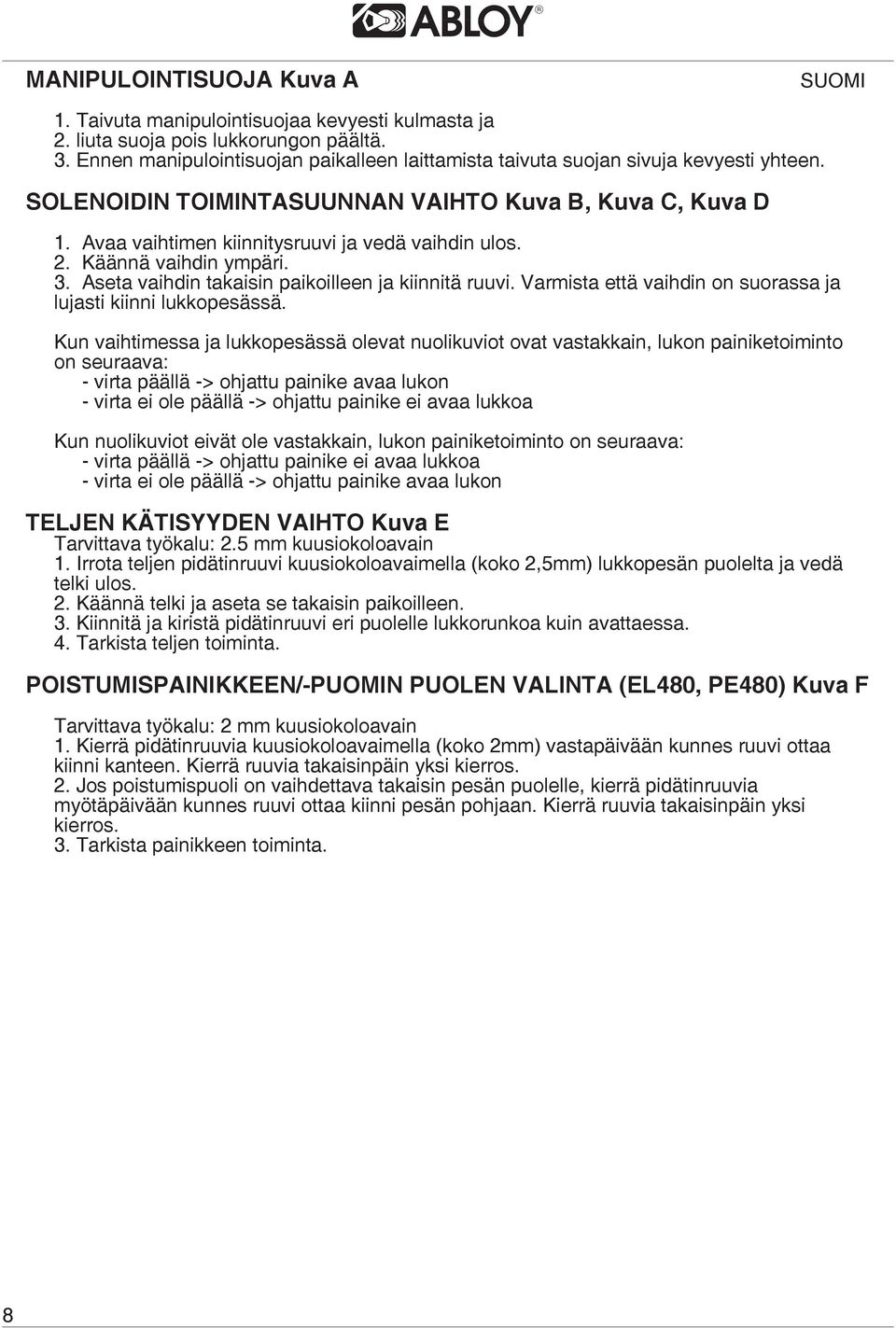 2. Käännä vaihdin ympäri. 3. Aseta vaihdin takaisin paikoilleen ja kiinnitä ruuvi. Varmista että vaihdin on suorassa ja lujasti kiinni lukkopesässä.