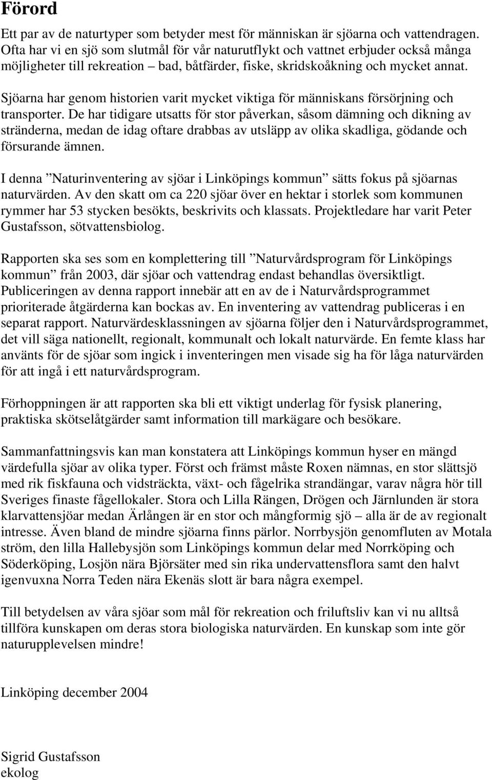 Sjöarna har genom historien varit mycket viktiga för människans försörjning och transporter.