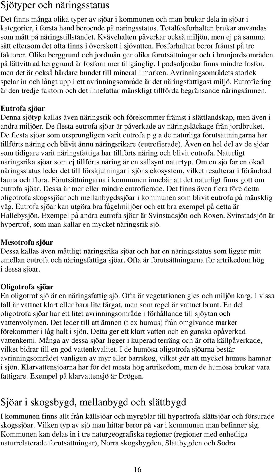 Fosforhalten beror främst på tre faktorer. Olika berggrund och jordmån ger olika förutsättningar och i brunjordsområden på lättvittrad berggrund är fosforn mer tillgänglig.