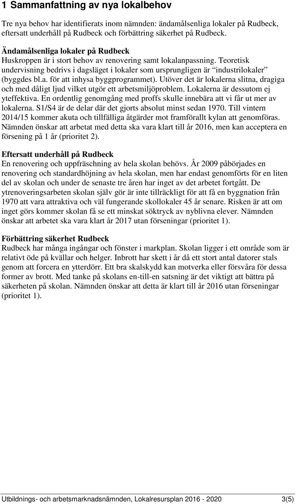 a. för att inhysa byggprogrammet). Utöver det är lokalerna slitna, dragiga och med dåligt ljud vilket utgör ett arbetsmiljöproblem. Lokalerna är dessutom ej yteffektiva.