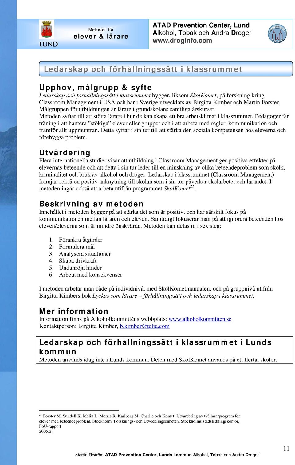 Metoden syftar till att stötta lärare i hur de kan skapa ett bra arbetsklimat i klassrummet.