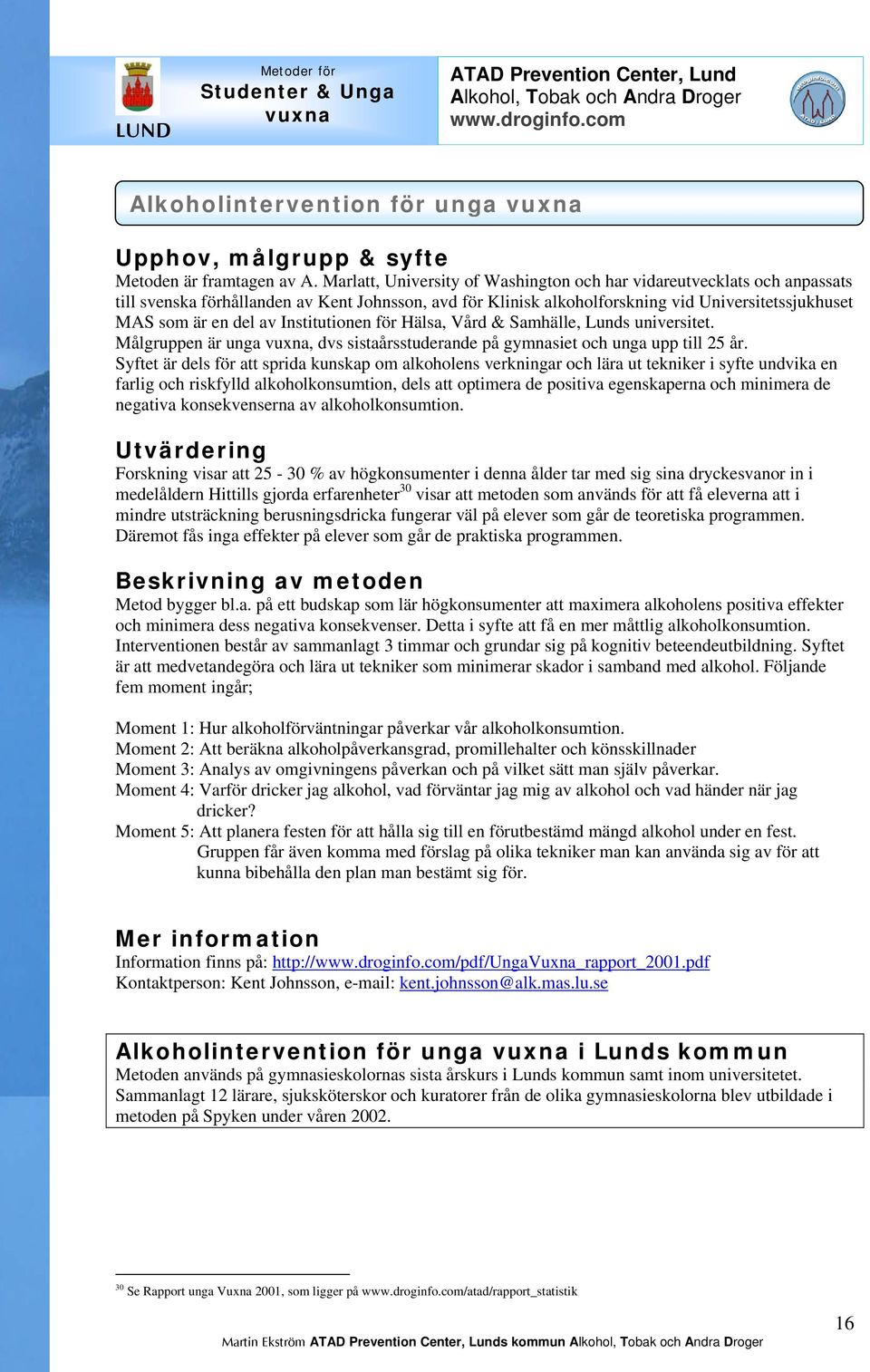 Institutionen för Hälsa, Vård & Samhälle, Lunds universitet. Målgruppen är unga vuxna, dvs sistaårsstuderande på gymnasiet och unga upp till 25 år.