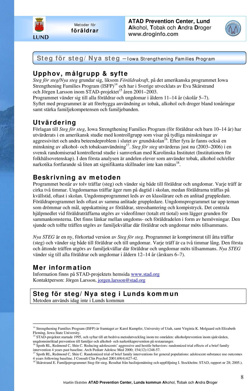 Syftet med programmet är att förebygga användning av tobak, alkohol och droger bland tonåringar samt stärka familjekompetensen och familjebanden.