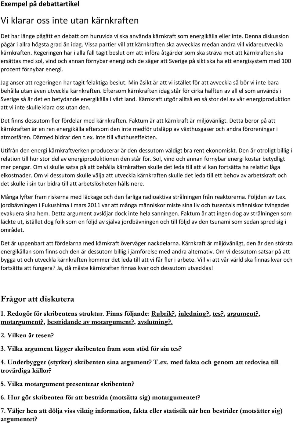 Regeringen har i alla fall tagit beslut om att införa åtgärder som ska sträva mot att kärnkraften ska ersättas med sol, vind och annan förnybar energi och de säger att Sverige på sikt ska ha ett