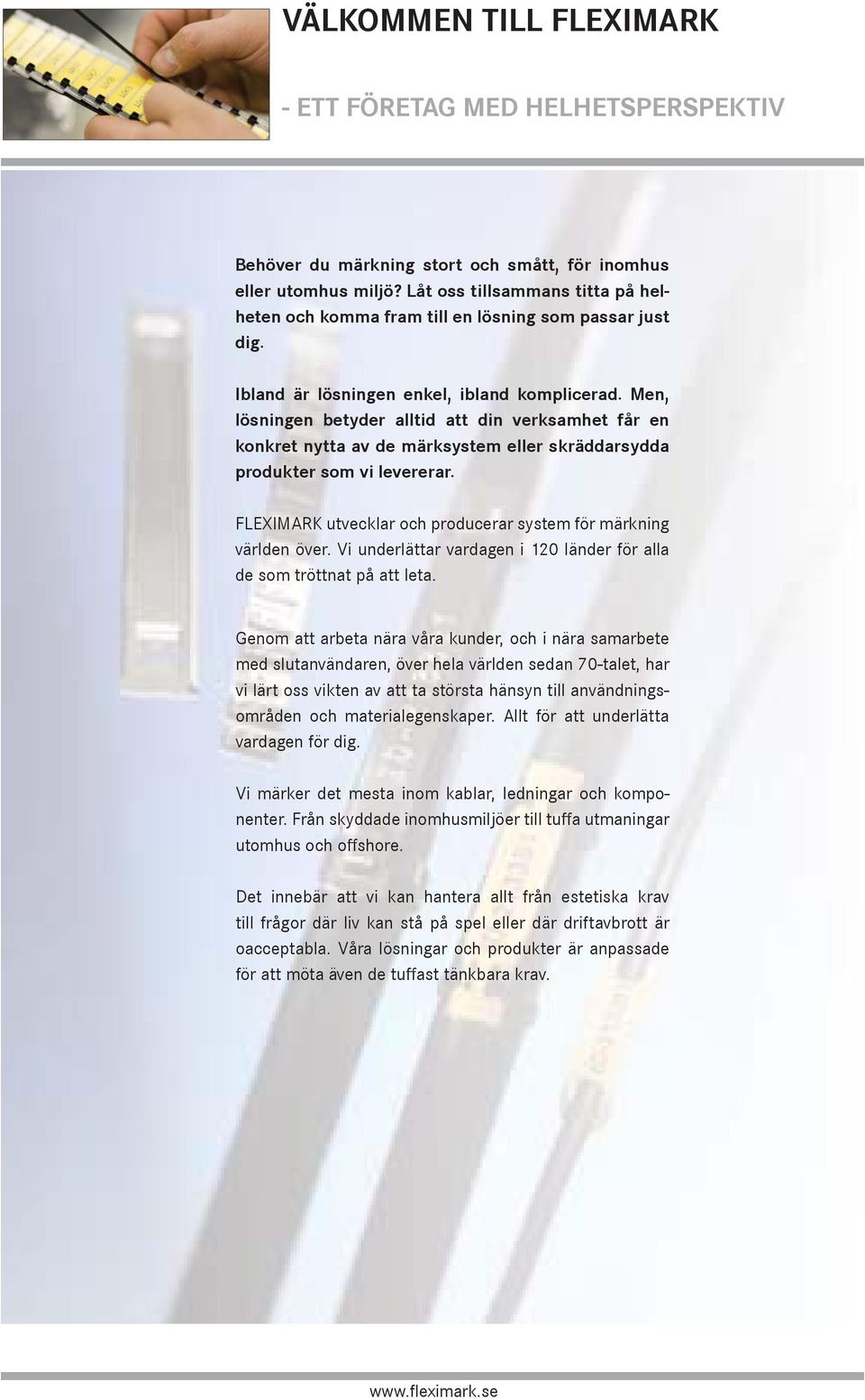 Men, lösningen betyder alltid att din verksamhet får en konkret nytta av de märksystem eller skräddarsydda produkter som vi levererar.