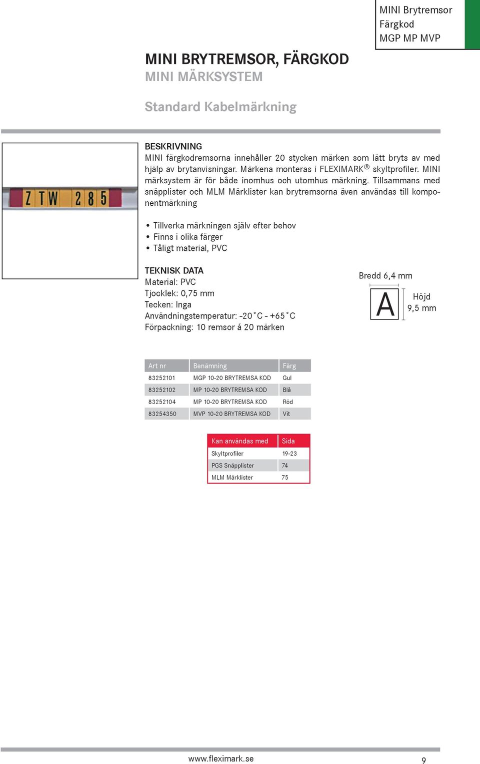 Tillsammans med snäpplister och MLM Märklister kan brytremsorna även användas till komponentmärkning Tillverka märkningen själv efter behov Finns i olika färger Tåligt material, PVC Material: PVC