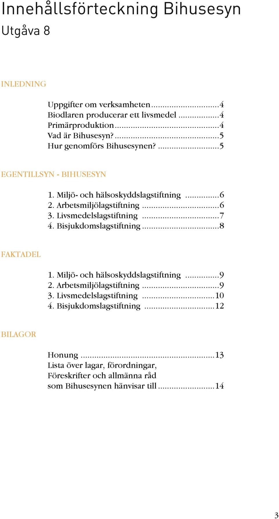 ..6 3. Livsmedelslagstiftning...7 4. Bisjukdomslagstiftning...8 FAKTADEL 1. Miljö- och hälsoskyddslagstiftning...9 2. Arbetsmiljölagstiftning...9 3.