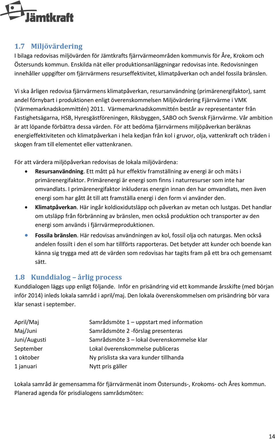 Vi ska årligen redovisa fjärrvärmens klimatpåverkan, resursanvändning (primärenergifaktor), samt andel förnybart i produktionen enligt överenskommelsen Miljövärdering Fjärrvärme i VMK