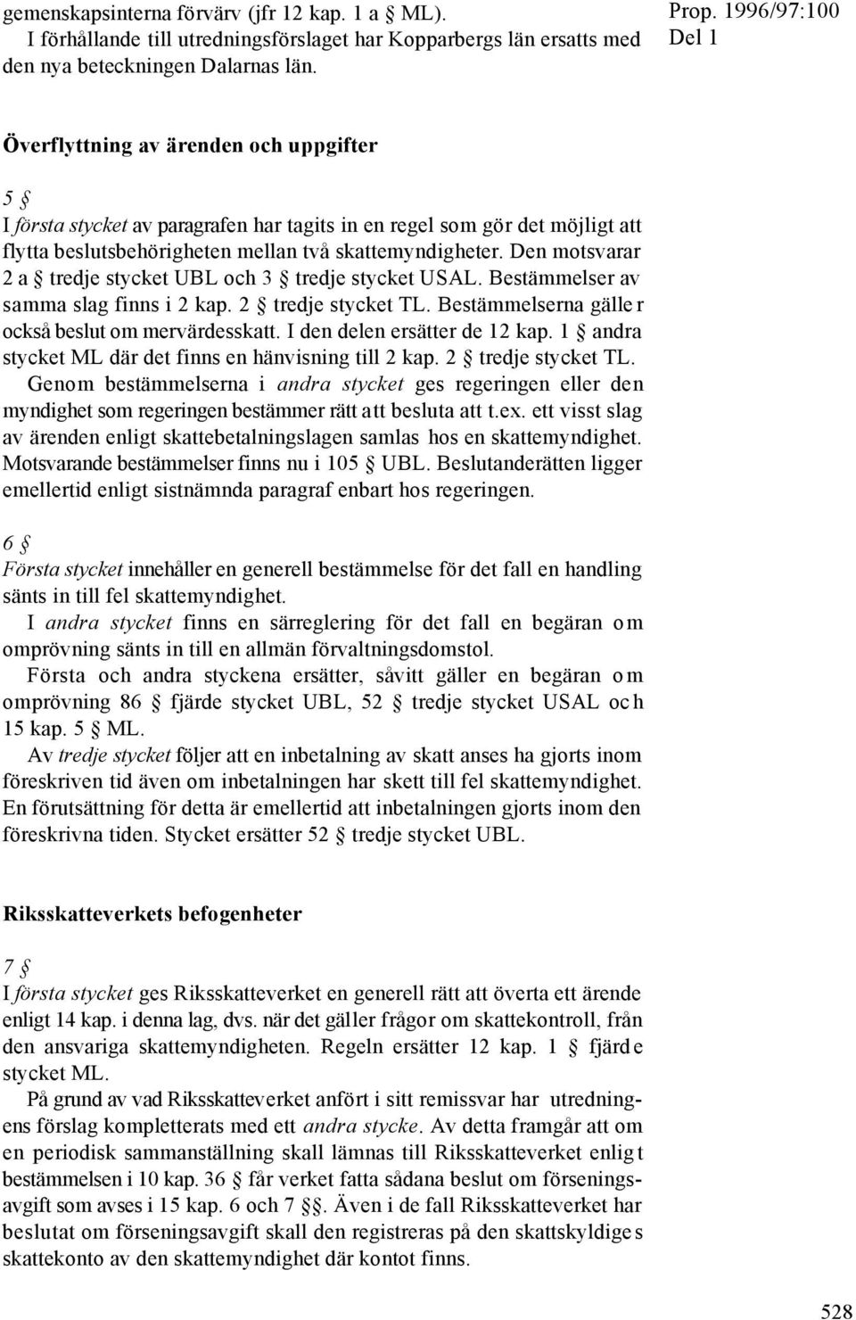 Den motsvarar 2 a tredje stycket UBL och 3 tredje stycket USAL. Bestämmelser av samma slag finns i 2 kap. 2 tredje stycket TL. Bestämmelserna gälle r också beslut om mervärdesskatt.