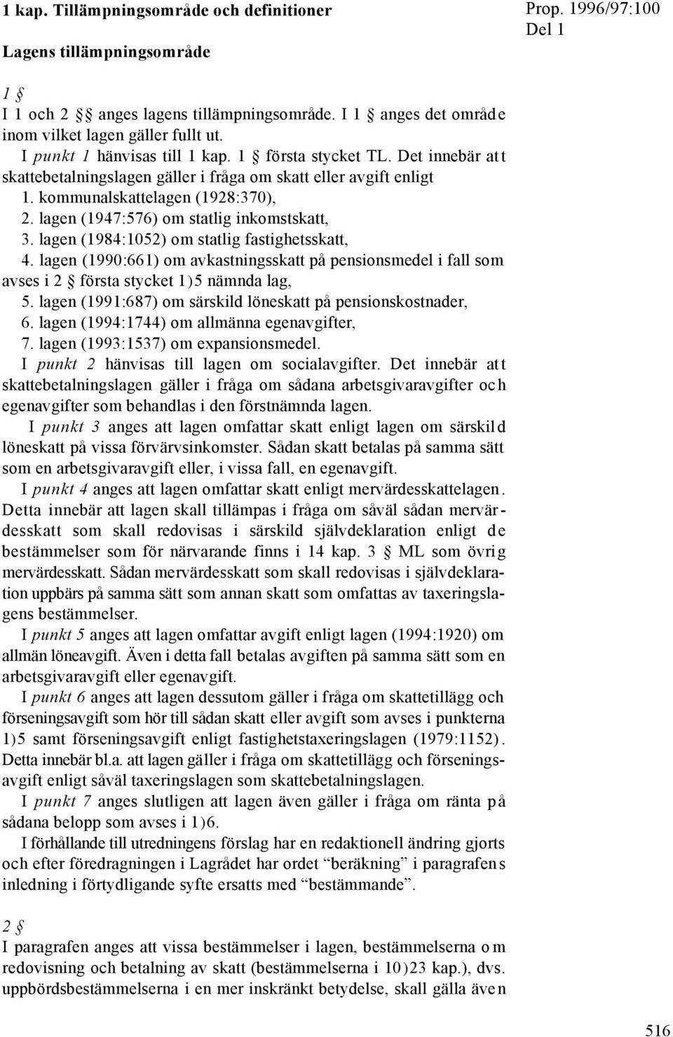 lagen (1984:1052) om statlig fastighetsskatt, 4. lagen (1990:661) om avkastningsskatt på pensionsmedel i fall som avses i 2 första stycket 1)5 nämnda lag, 5.