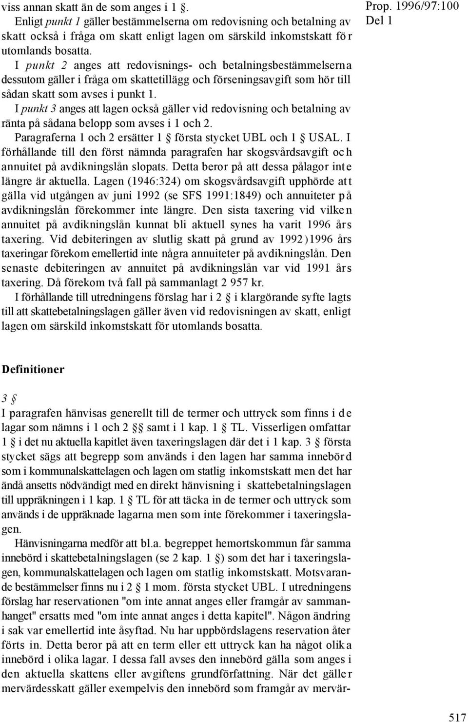 I punkt 3 anges att lagen också gäller vid redovisning och betalning av ränta på sådana belopp som avses i 1 och 2. Paragraferna 1 och 2 ersätter 1 första stycket UBL och 1 USAL.