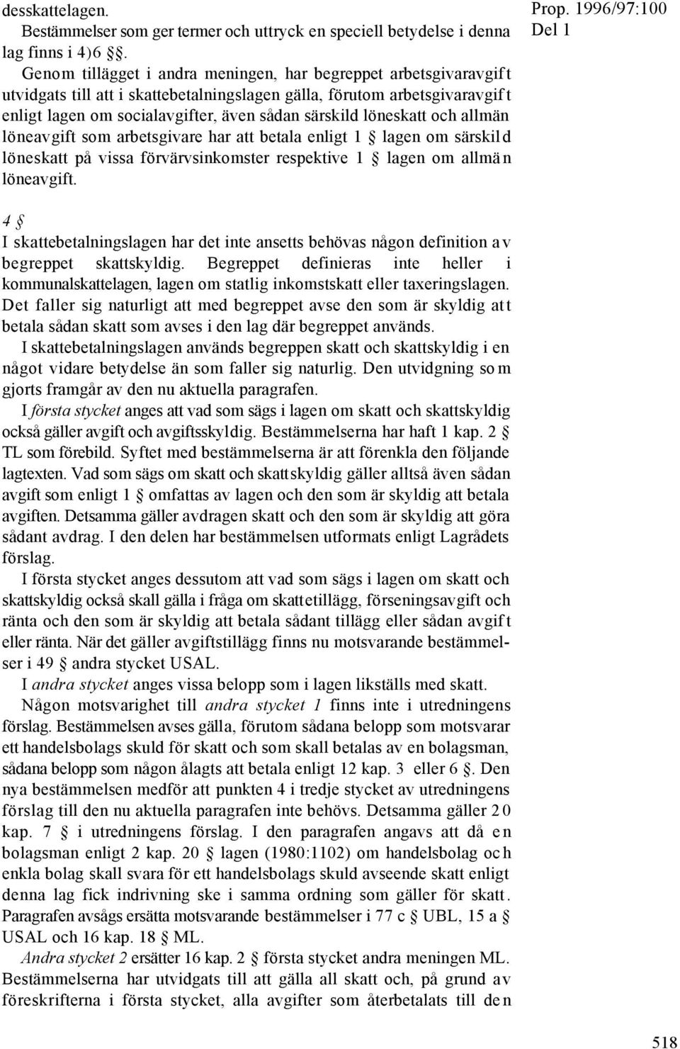 löneskatt och allmän löneavgift som arbetsgivare har att betala enligt 1 lagen om särskild löneskatt på vissa förvärvsinkomster respektive 1 lagen om allmän löneavgift.