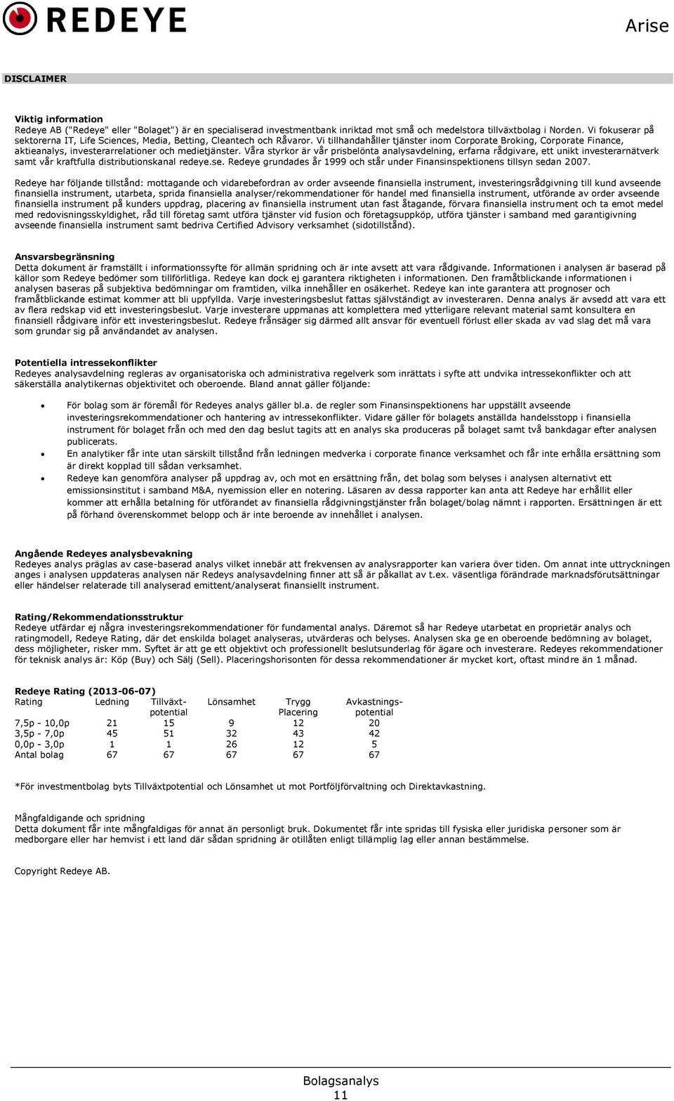 Vi tillhandahåller tjänster inom Corporate Broking, Corporate Finance, aktieanalys, investerarrelationer och medietjänster.