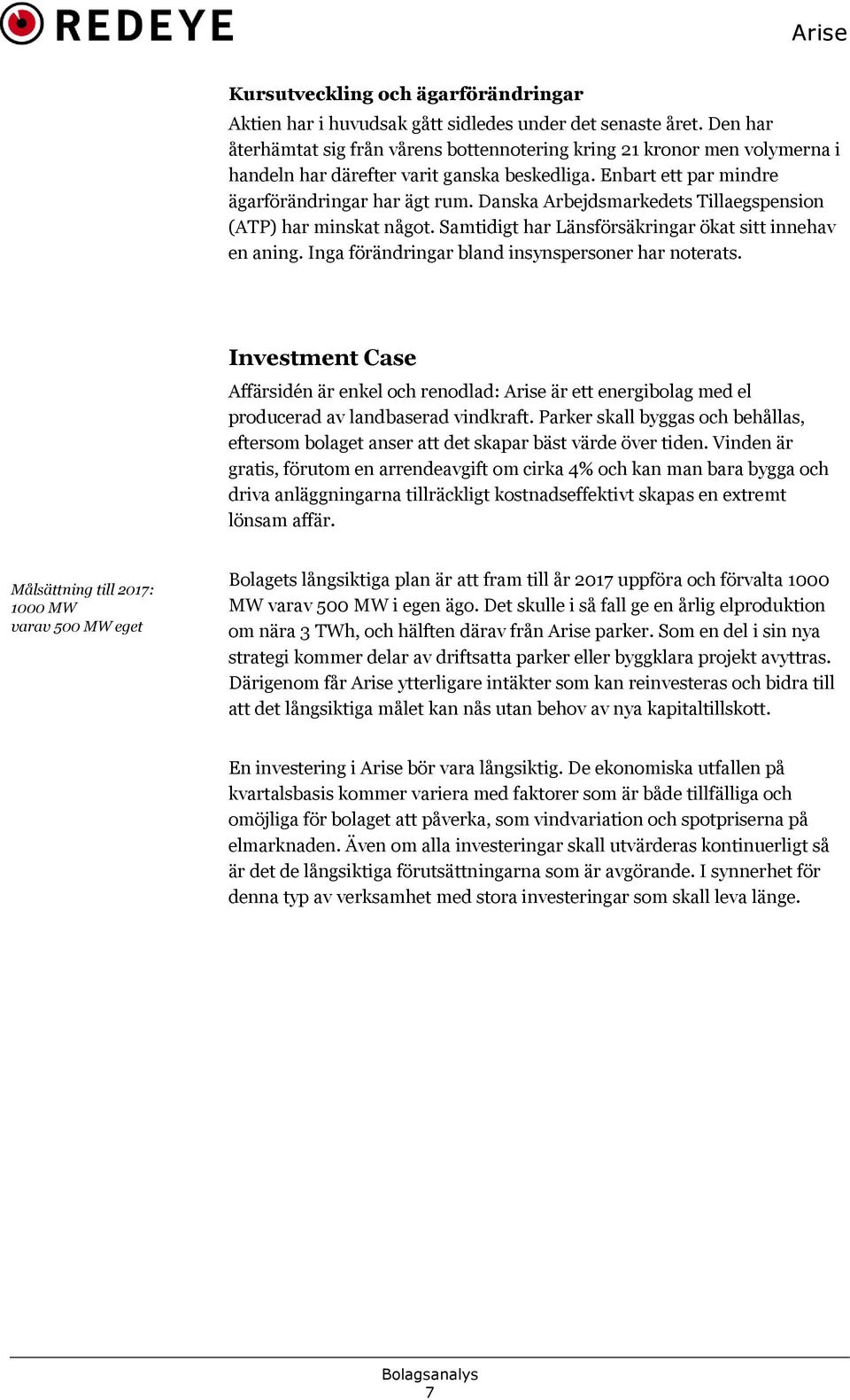 Danska Arbejdsmarkedets Tillaegspension (ATP) har minskat något. Samtidigt har Länsförsäkringar ökat sitt innehav en aning. Inga förändringar bland insynspersoner har noterats.