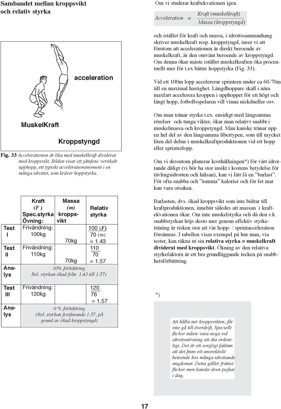 Om vi studerar kraftekvationen igen Acceleration = Kraft (muskelkraft) Massa (kroppstyngd) och istället för kraft och massa, i idrottssammanhang skriver muskelkraft resp.