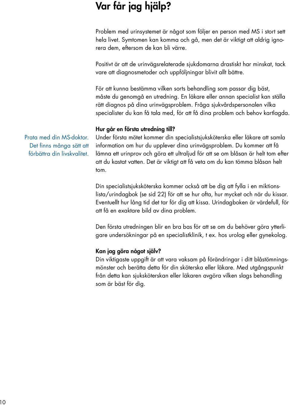 Positivt är att de urinvägsrelaterade sjukdomarna drastiskt har minskat, tack vare att diagnosmetoder och uppföljningar blivit allt bättre.