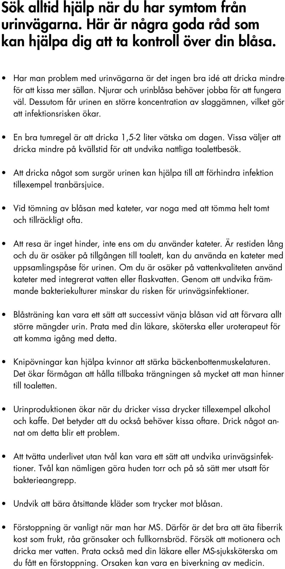 Dessutom får urinen en större koncentration av slaggämnen, vilket gör att infektionsrisken ökar. En bra tumregel är att dricka 1,5-2 liter vätska om dagen.