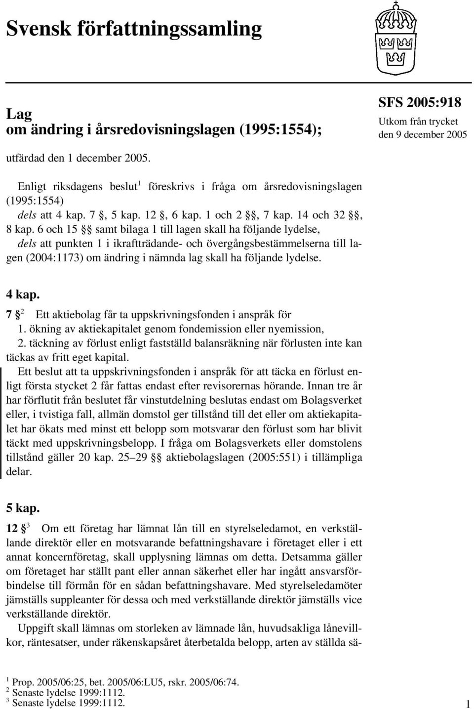 6 och 15 samt bilaga 1 till lagen skall ha följande lydelse, dels att punkten 1 i ikraftträdande- och övergångsbestämmelserna till lagen (2004:1173) om ändring i nämnda lag skall ha följande lydelse.