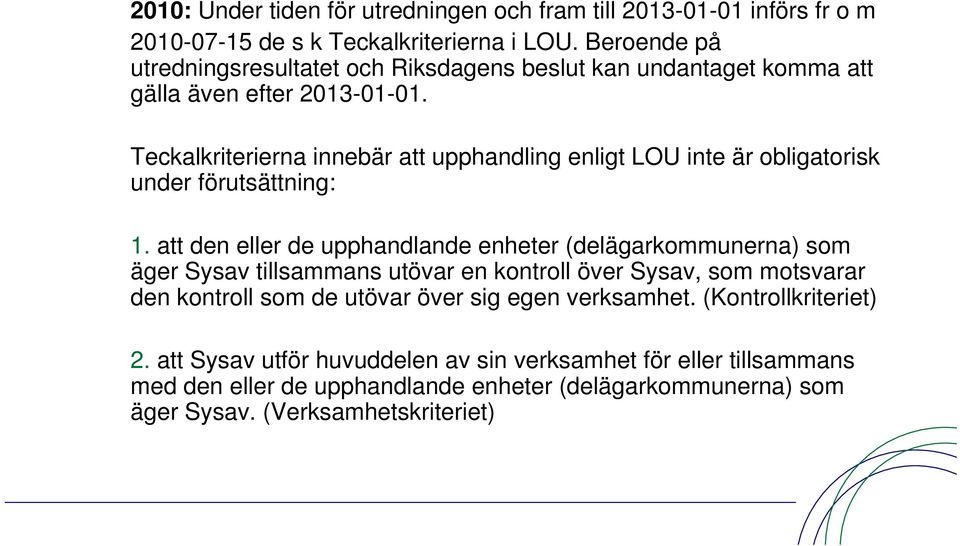 Teckalkriterierna innebär att upphandling enligt LOU inte är obligatorisk under förutsättning: 1.