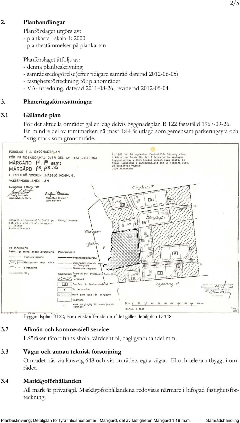 daterad 2012-06-05) - fastighetsförteckning för planområdet - VA- utredning, daterad 2011-08-26, reviderad 2012-05-04 3. Planeringsförutsättningar 3.