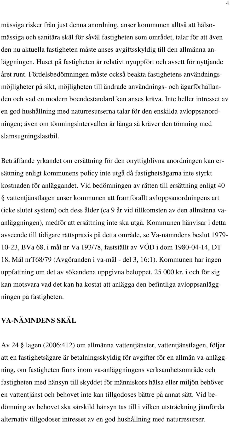 Fördelsbedömningen måste också beakta fastighetens användningsmöjligheter på sikt, möjligheten till ändrade användnings- och ägarförhållanden och vad en modern boendestandard kan anses kräva.