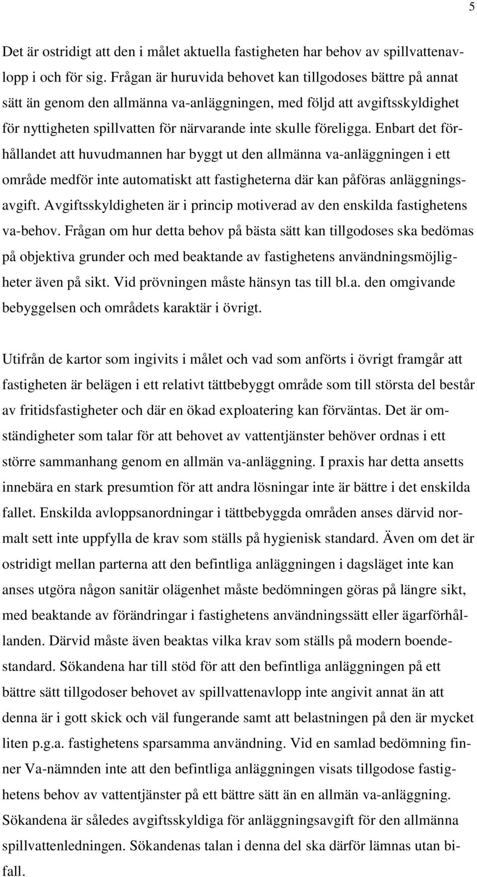 Enbart det förhållandet att huvudmannen har byggt ut den allmänna va-anläggningen i ett område medför inte automatiskt att fastigheterna där kan påföras anläggningsavgift.