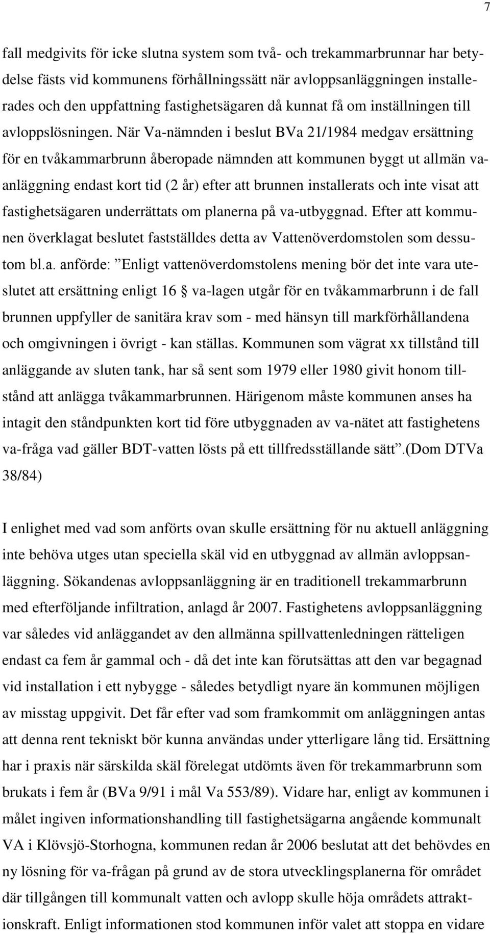 När Va-nämnden i beslut BVa 21/1984 medgav ersättning för en tvåkammarbrunn åberopade nämnden att kommunen byggt ut allmän vaanläggning endast kort tid (2 år) efter att brunnen installerats och inte