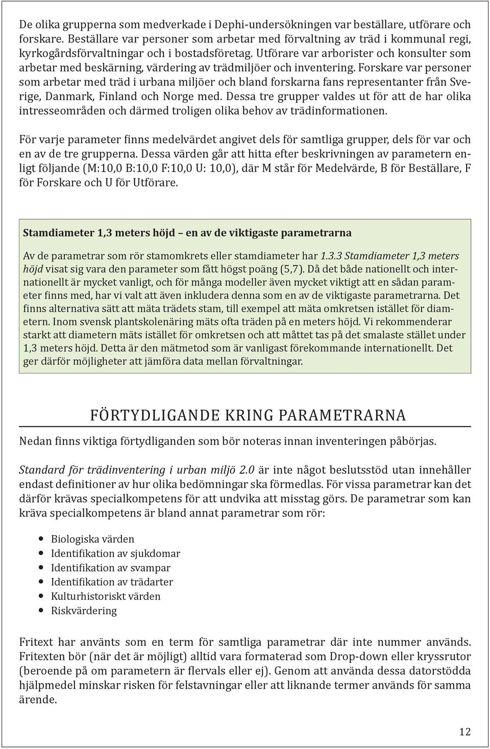 Utförare var arborister och konsulter som arbetar med beskärning, värdering av trädmiljöer och inventering.
