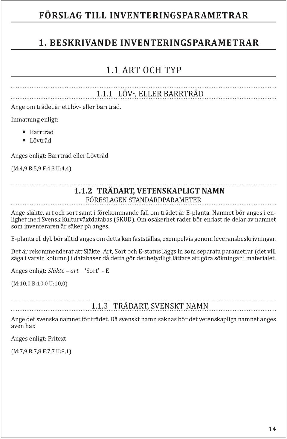 1.1 LÖV-, ELLER BARRTRÄD 1.1.2 TRÄDART, VETENSKAPLIGT NAMN FÖRESLAGEN STANDARDPARAMETER Ange släkte, art och sort samt i förekommande fall om trädet är E-planta.