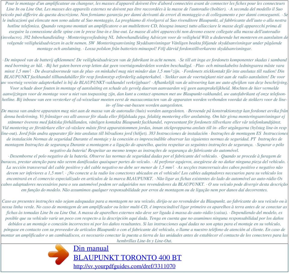 Les masses des appareils externes ne doivent pas être raccordées à la masse de l'autoradio (boîtier). A seconda del modello il Suo veicolo può differire da questa descrizione.