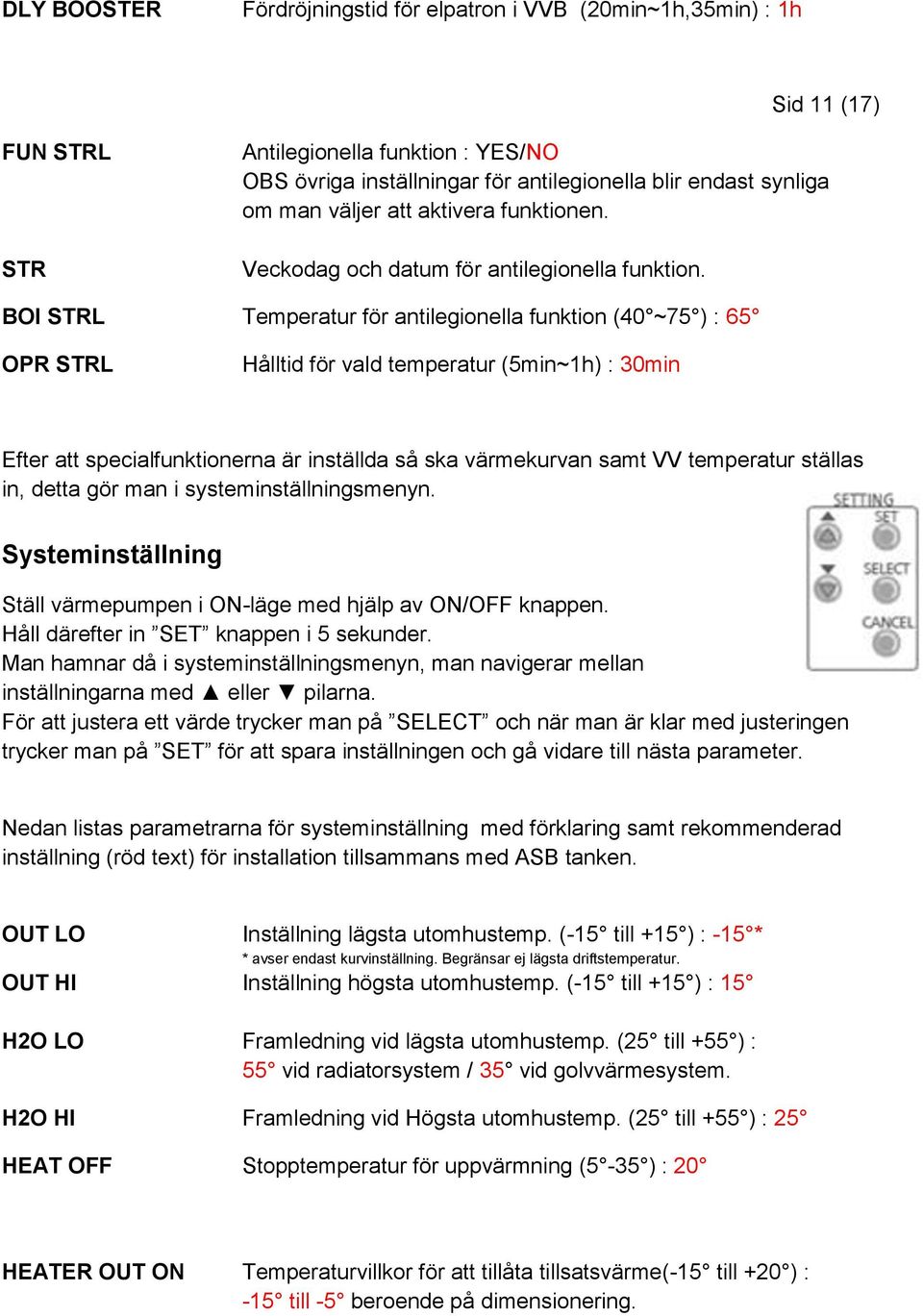 BOI STRL Temperatur för antilegionella funktion (40 ~75 ) : 65 OPR STRL Hålltid för vald temperatur (5min~1h) : 30min Efter att specialfunktionerna är inställda så ska värmekurvan samt VV temperatur