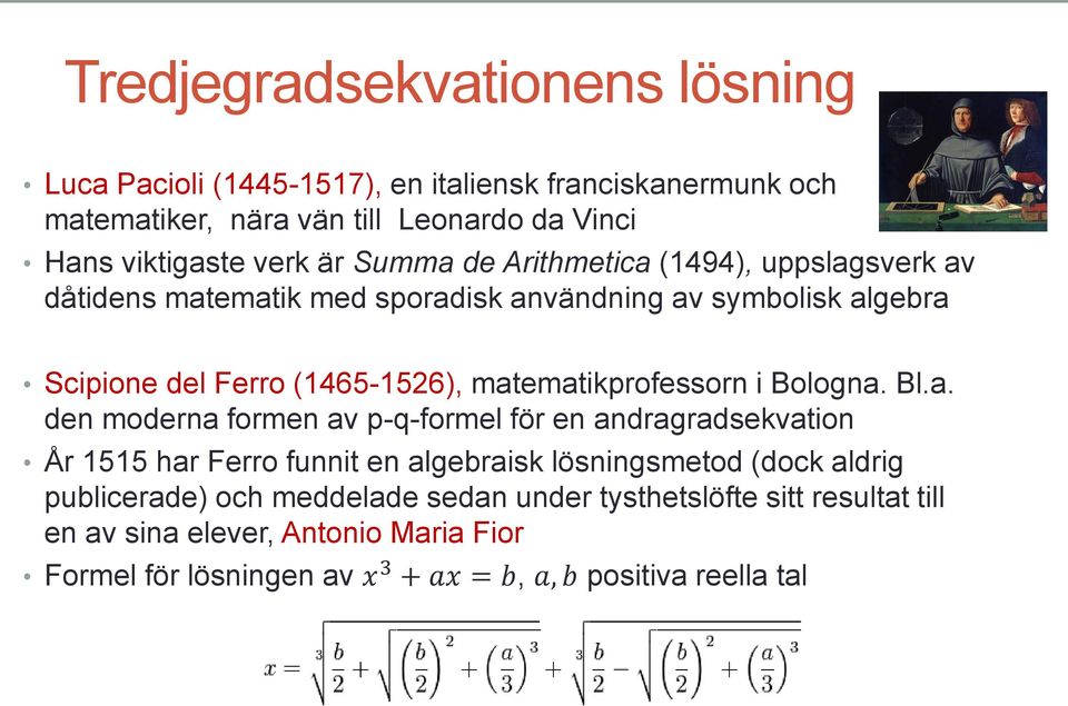 matematikprofessorn i Bologna. Bl.a. den moderna formen av p-q-formel för en andragradsekvation År 1515 har Ferro funnit en algebraisk lösningsmetod (dock