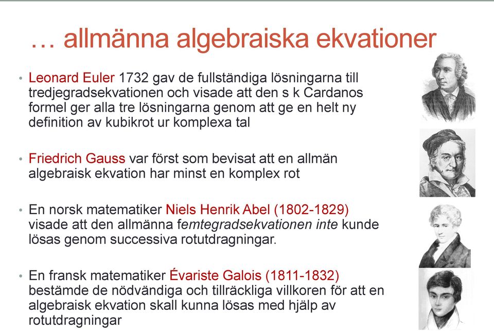 komplex rot En norsk matematiker Niels Henrik Abel (1802-1829) visade att den allmänna femtegradsekvationen inte kunde lösas genom successiva rotutdragningar.