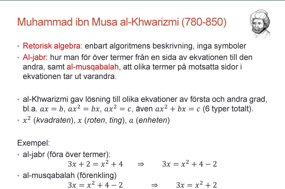 al-khwarizmi gav lösning till olika ekvationer av första och andra grad, bl.a. ax = b, ax 2 = bx, ax 2 = c, även ax 2 + bx = c (6 typer totalt).