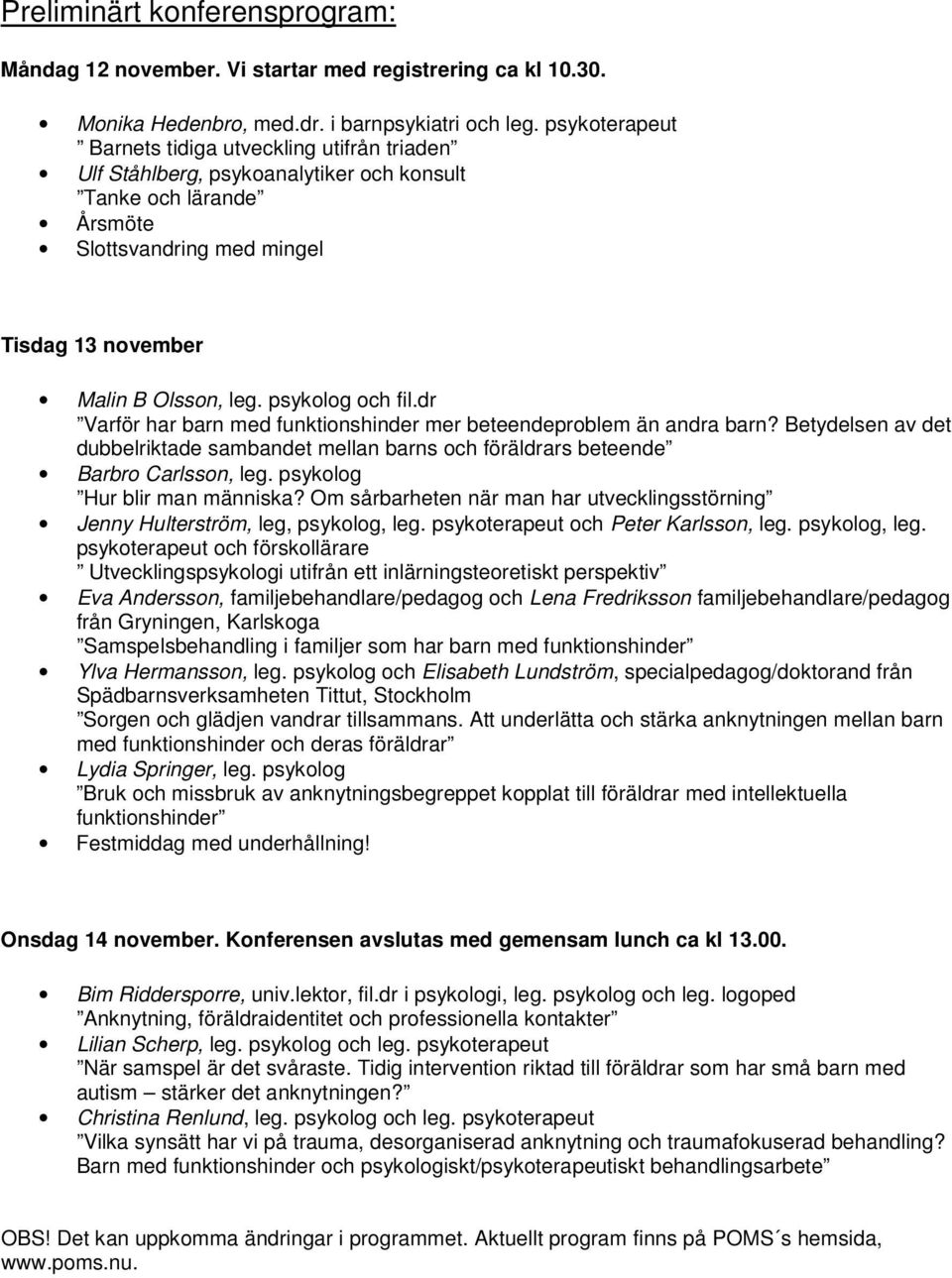 psykolog och fil.dr Varför har barn med funktionshinder mer beteendeproblem än andra barn? Betydelsen av det dubbelriktade sambandet mellan barns och föräldrars beteende Barbro Carlsson, leg.