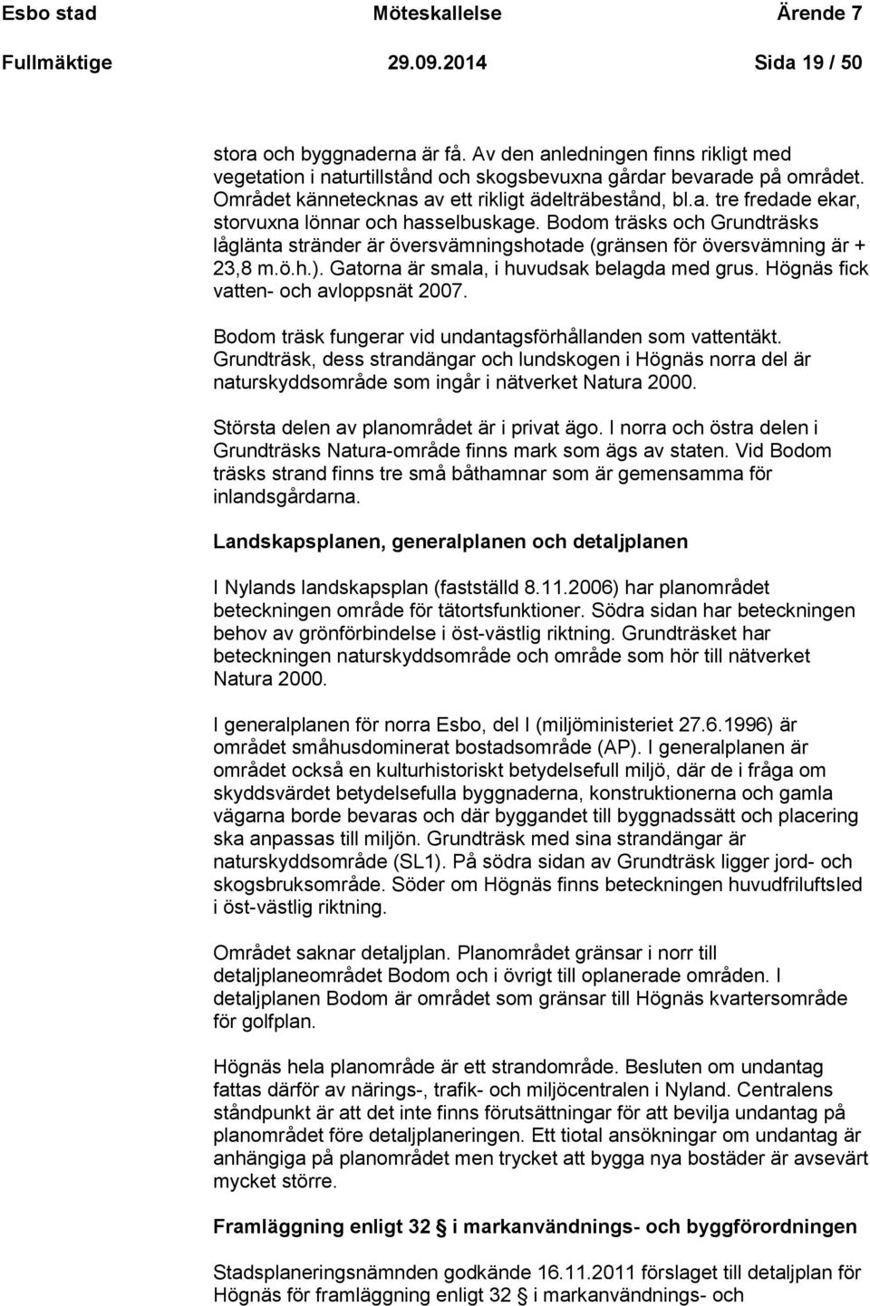 Bodom träsks och Grundträsks låglänta stränder är översvämningshotade (gränsen för översvämning är + 23,8 m.ö.h.). Gatorna är smala, i huvudsak belagda med grus.