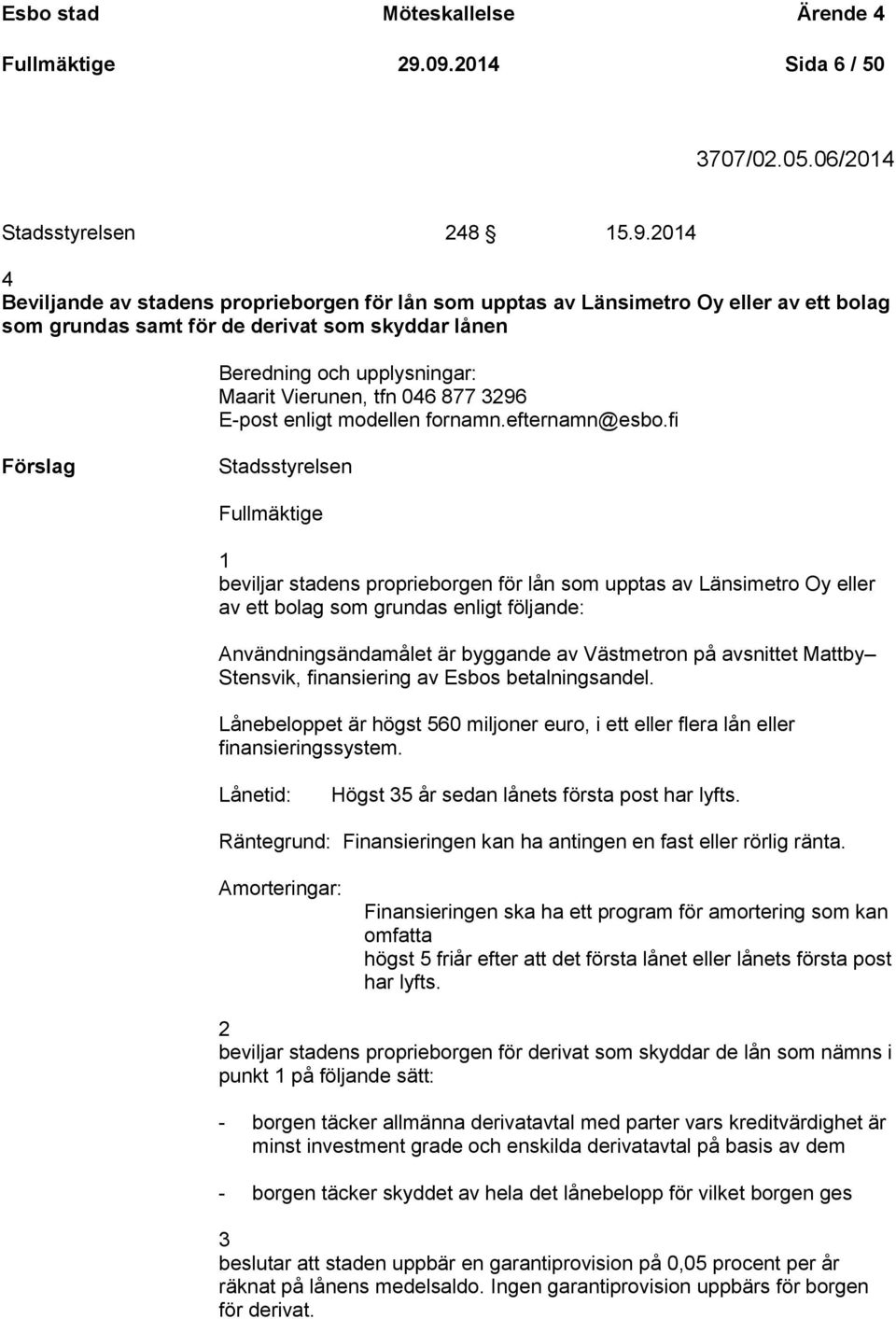 skyddar lånen Beredning och upplysningar: Maarit Vierunen, tfn 046 877 3296 E-post enligt modellen fornamn.efternamn@esbo.