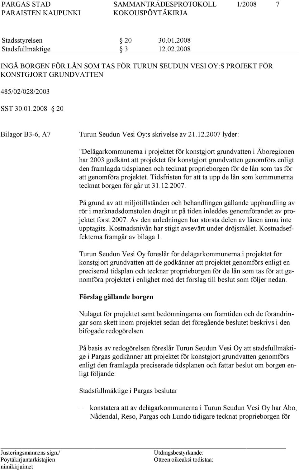 lanen och teck nat prop riebor gen för de lån som tas för att genomföra pro jektet. Tids fristen för att ta upp de lån som kom muner na tecknat borgen för går ut 31.12.2007.