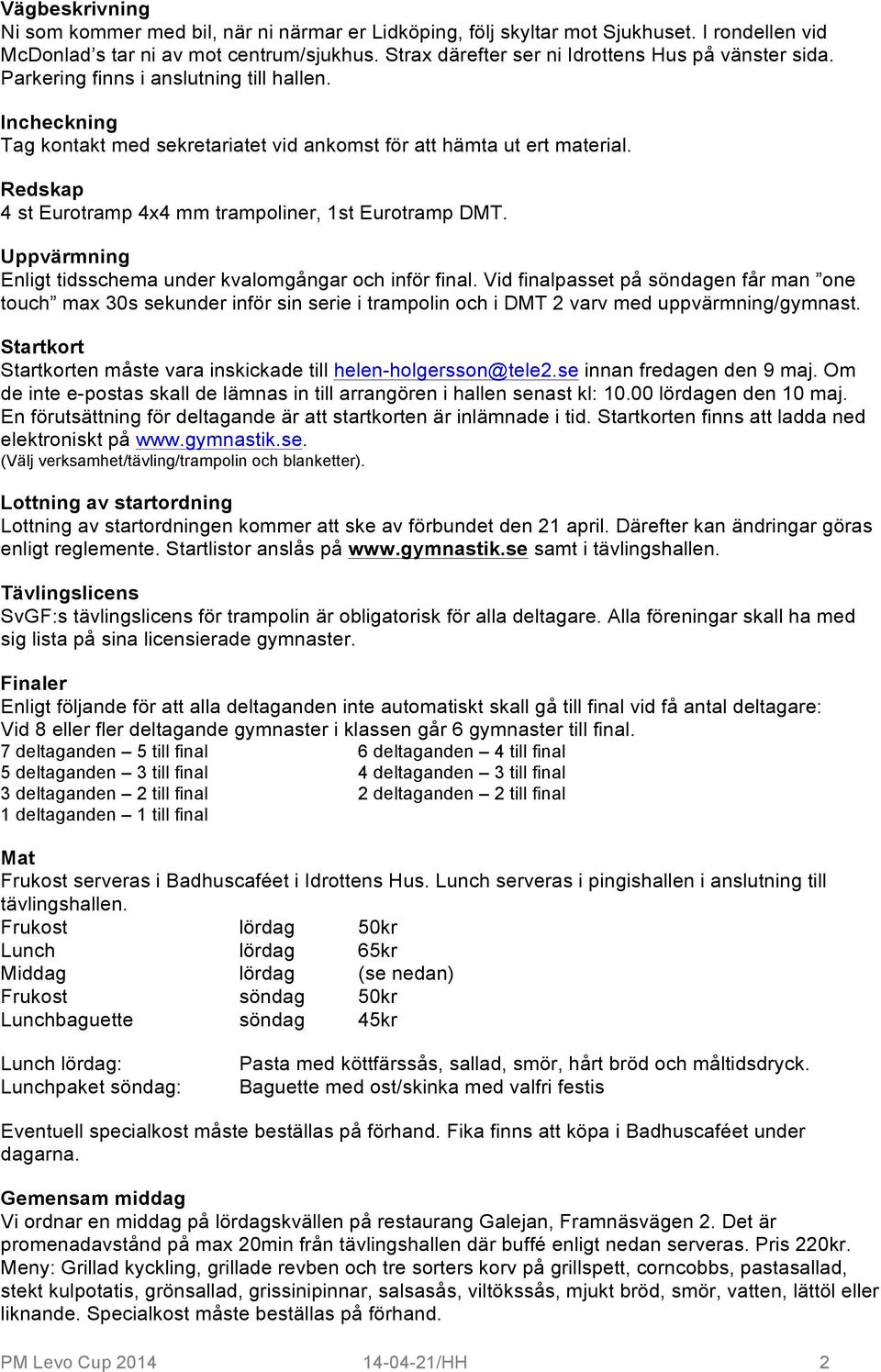 Redskap 4 st Eurotramp 4x4 mm trampoliner, 1st Eurotramp DMT. Uppvärmning Enligt tidsschema under kvalomgångar och inför final.