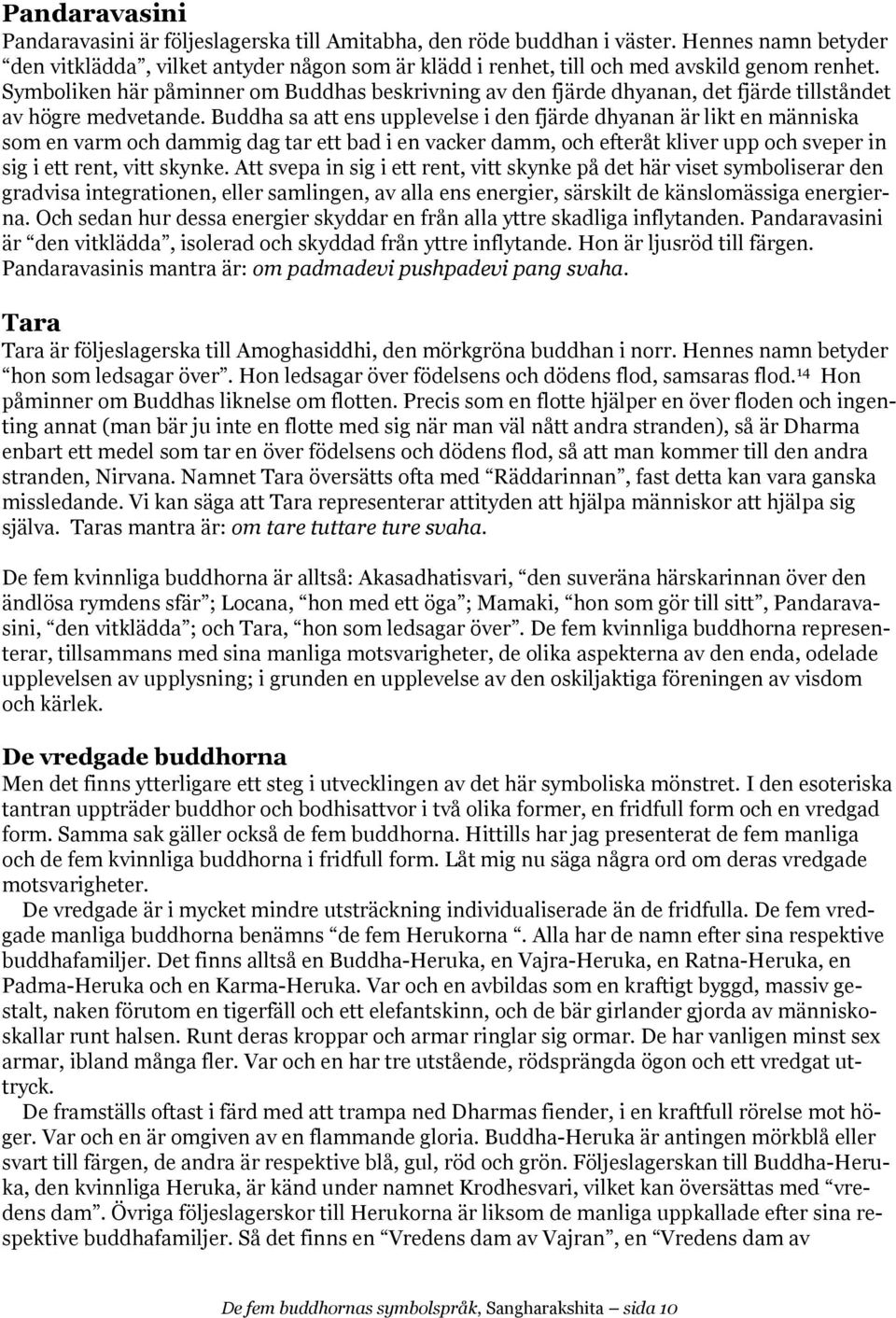 Symboliken här påminner om Buddhas beskrivning av den fjärde dhyanan, det fjärde tillståndet av högre medvetande.