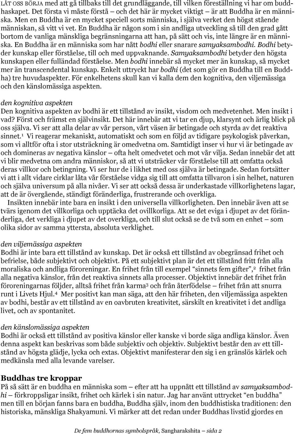 En Buddha är någon som i sin andliga utveckling så till den grad gått bortom de vanliga mänskliga begränsningarna att han, på sätt och vis, inte längre är en människa.