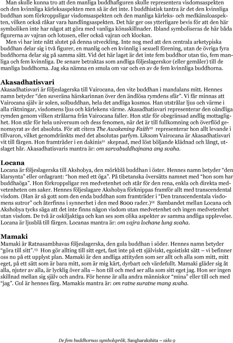 Det här ger oss ytterligare bevis för att den här symboliken inte har något att göra med vanliga könsskillnader.