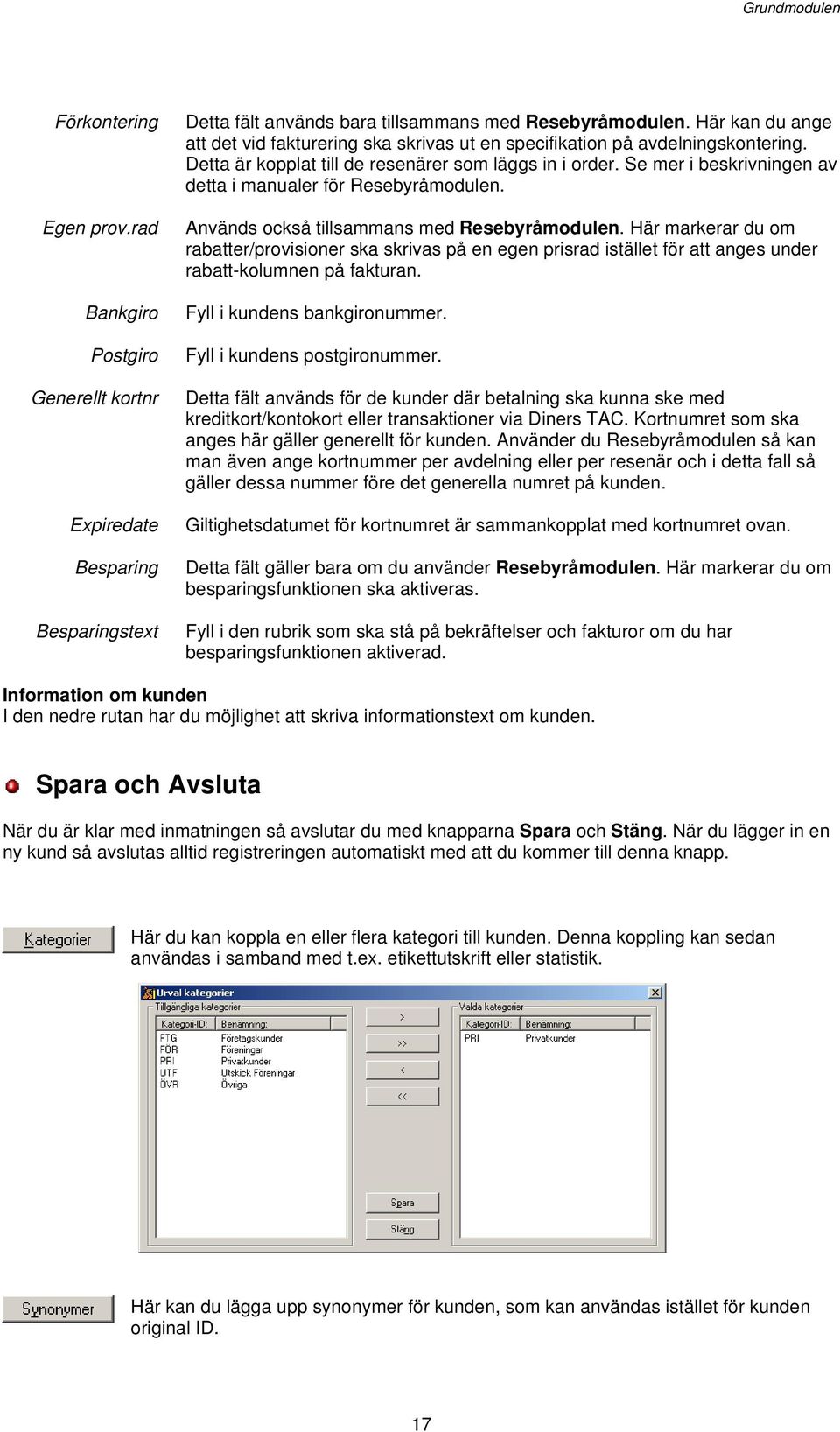 Se mer i beskrivningen av detta i manualer för Resebyråmodulen. Används också tillsammans med Resebyråmodulen.