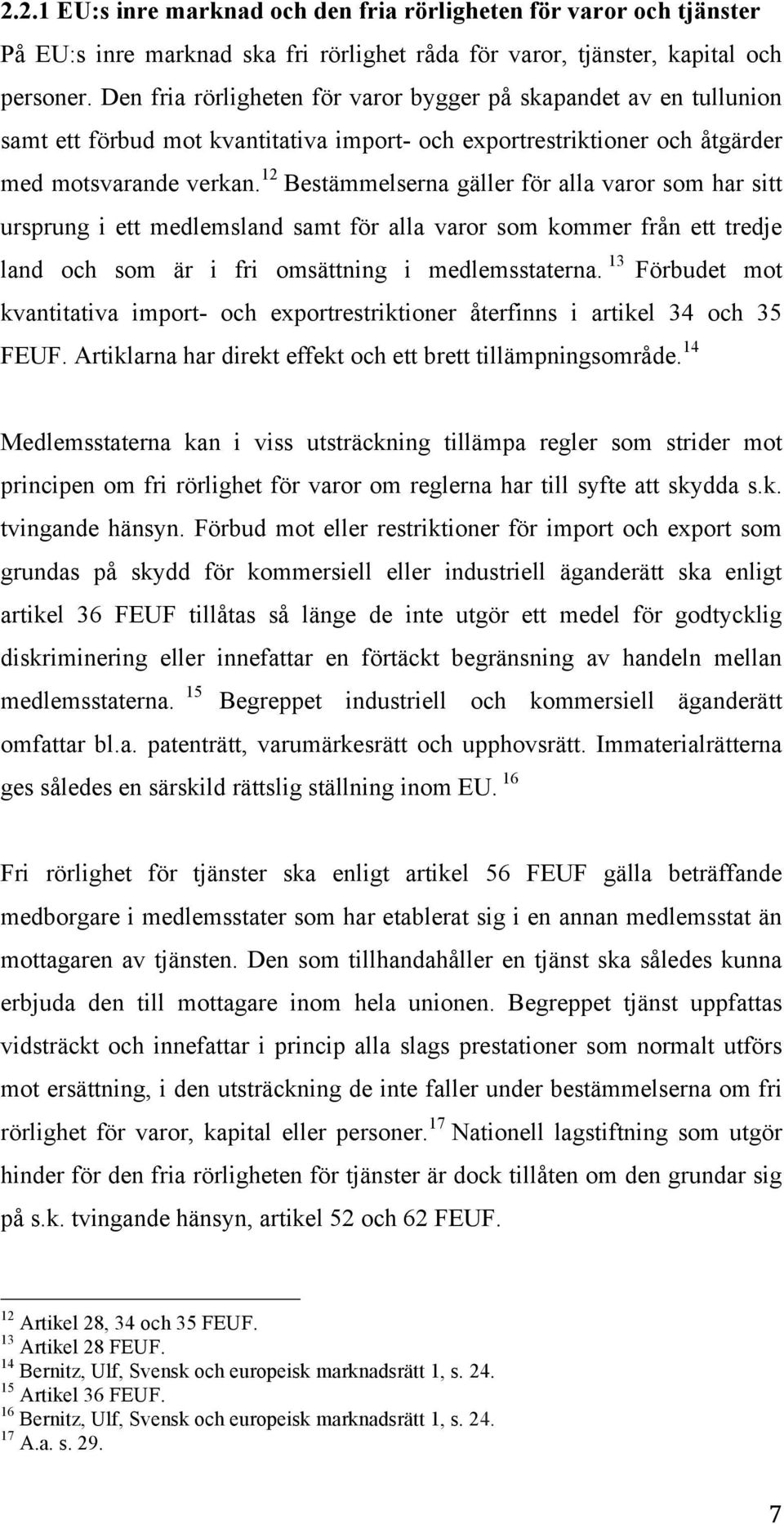 12 Bestämmelserna gäller för alla varor som har sitt ursprung i ett medlemsland samt för alla varor som kommer från ett tredje land och som är i fri omsättning i medlemsstaterna.