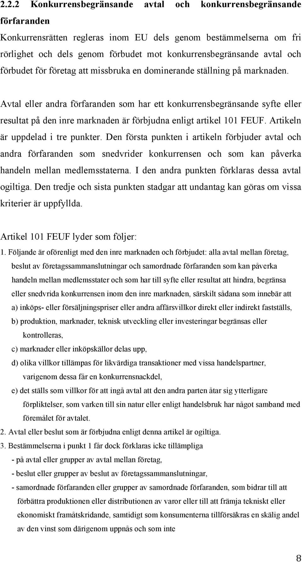 Avtal eller andra förfaranden som har ett konkurrensbegränsande syfte eller resultat på den inre marknaden är förbjudna enligt artikel 101 FEUF. Artikeln är uppdelad i tre punkter.