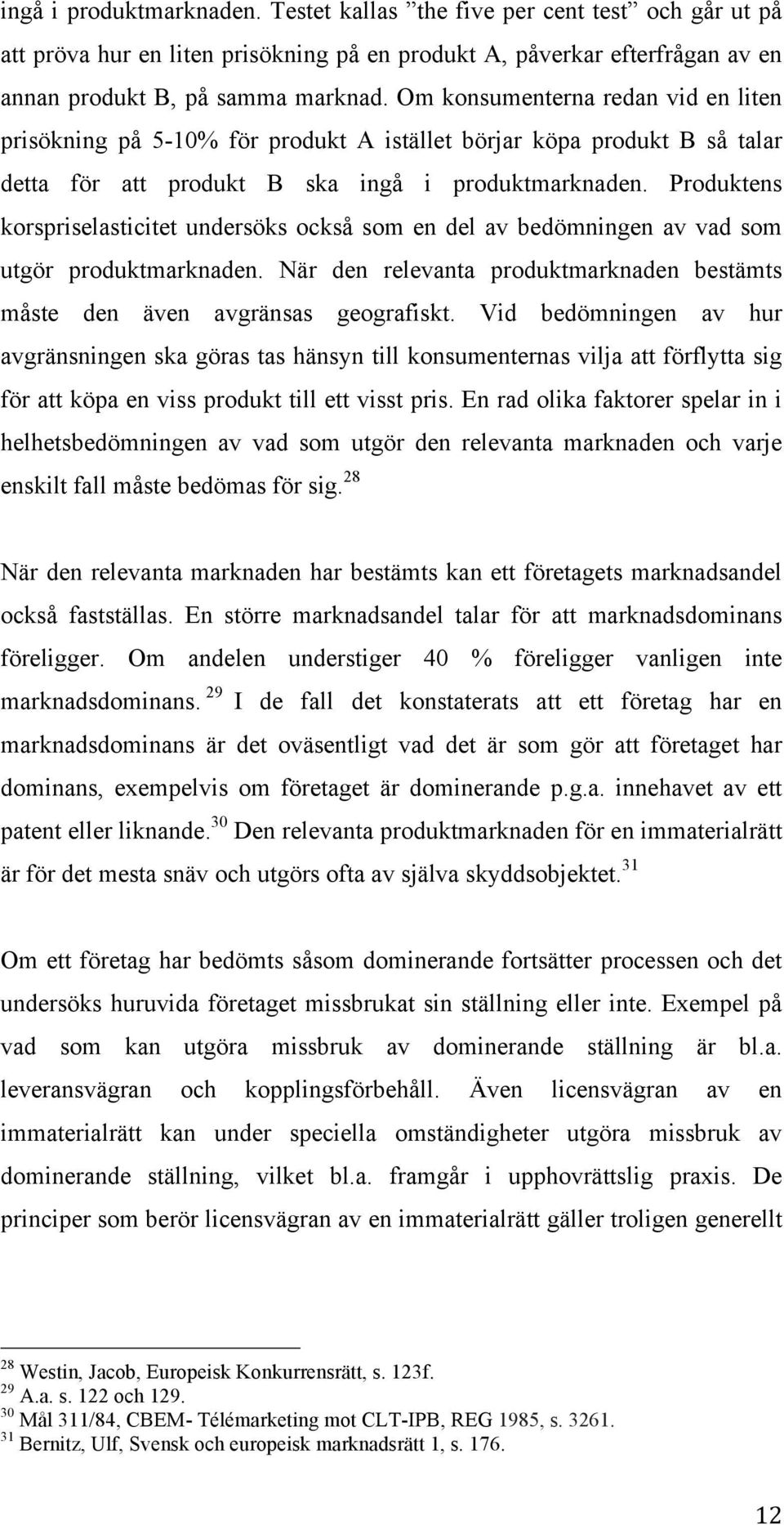 Produktens korspriselasticitet undersöks också som en del av bedömningen av vad som utgör produktmarknaden. När den relevanta produktmarknaden bestämts måste den även avgränsas geografiskt.