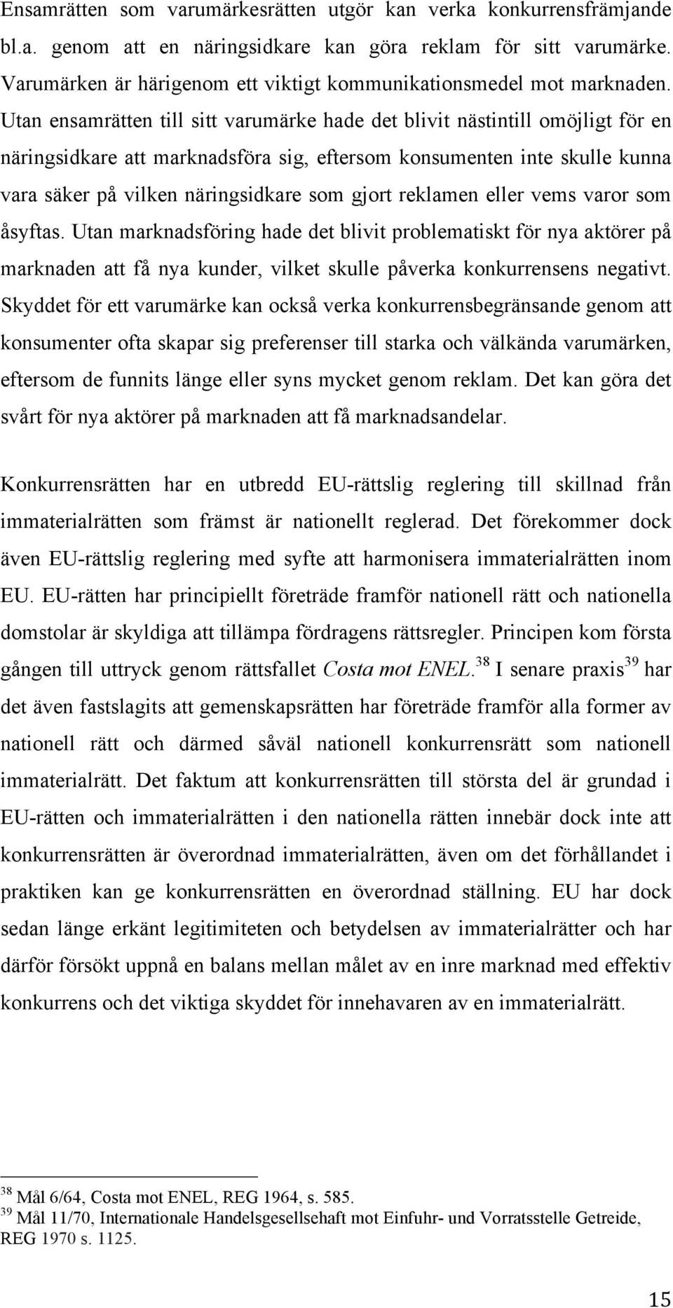 Utan ensamrätten till sitt varumärke hade det blivit nästintill omöjligt för en näringsidkare att marknadsföra sig, eftersom konsumenten inte skulle kunna vara säker på vilken näringsidkare som gjort