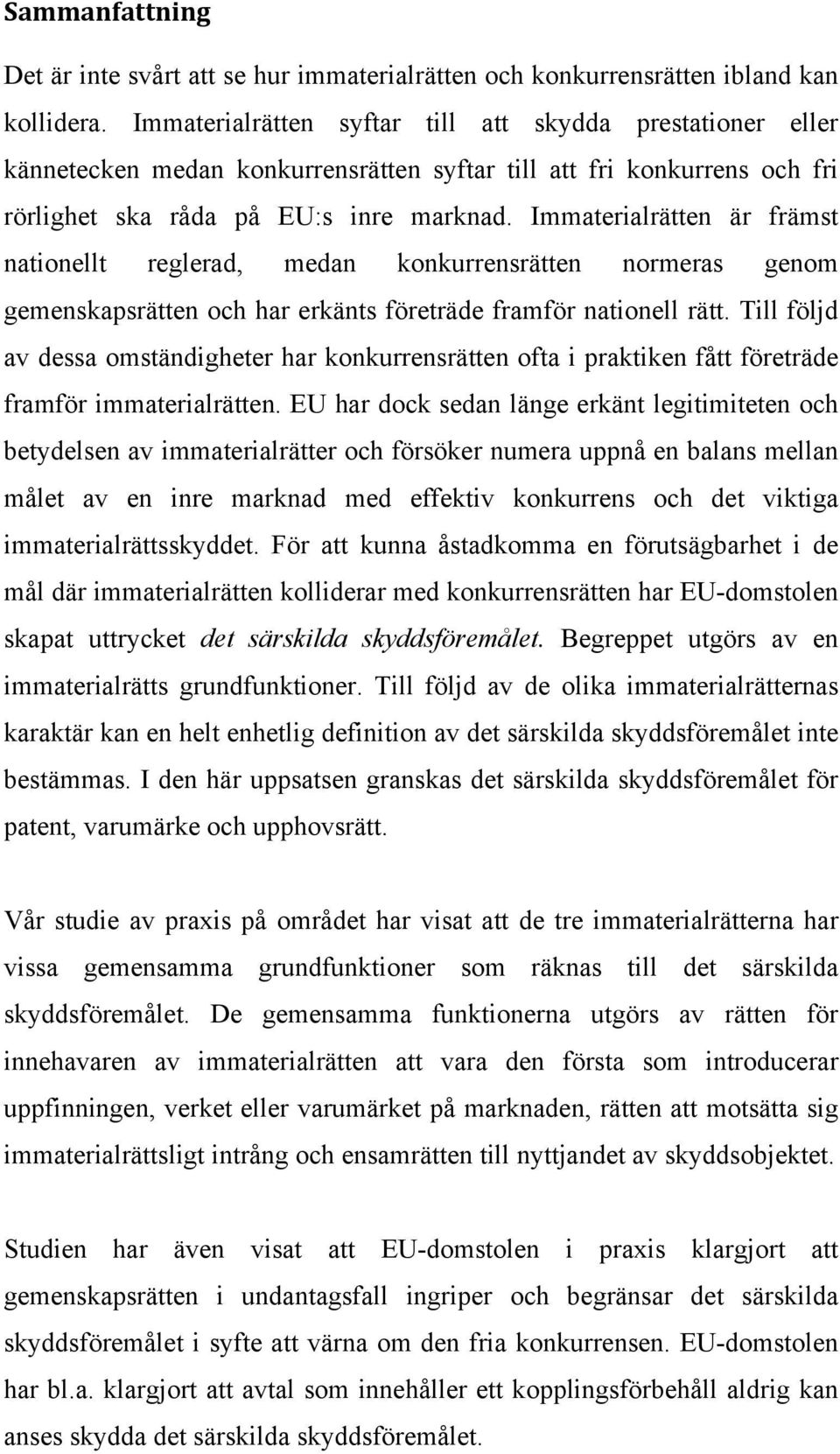 Immaterialrätten är främst nationellt reglerad, medan konkurrensrätten normeras genom gemenskapsrätten och har erkänts företräde framför nationell rätt.